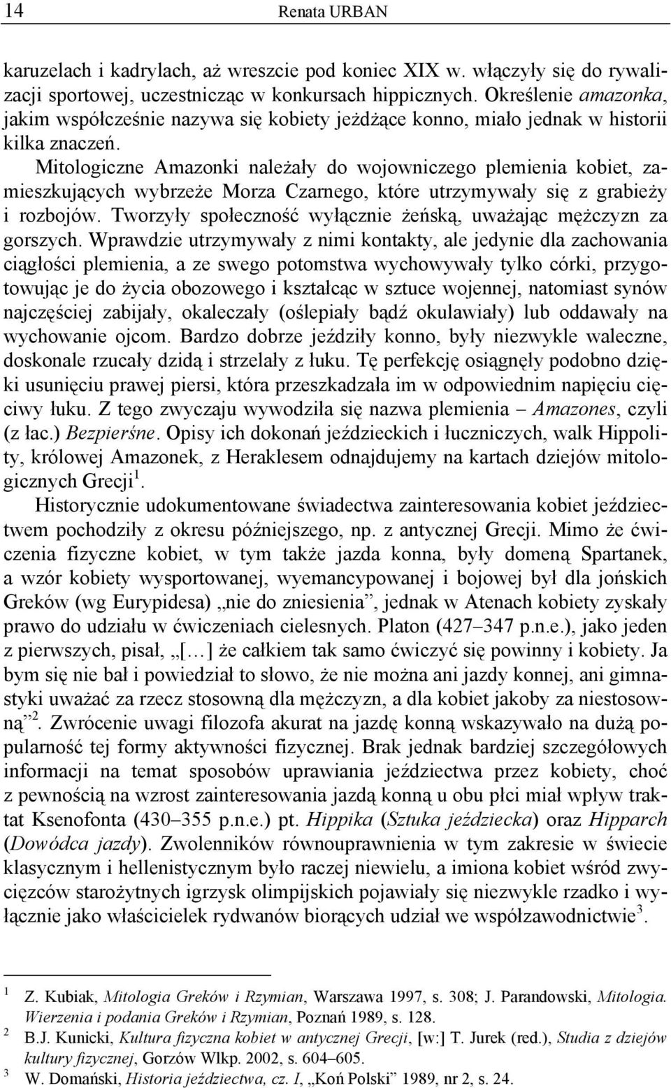 Mitologiczne Amazonki należały do wojowniczego plemienia kobiet, zamieszkujących wybrzeże Morza Czarnego, które utrzymywały się z grabieży i rozbojów.