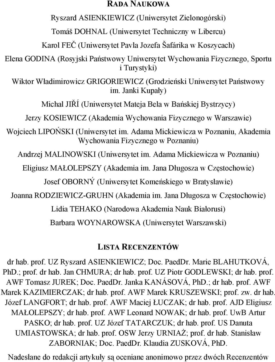 Janki Kupały) Michal JIŘÍ (Uniwersytet Mateja Bela w Bańskiej Bystrzycy) Jerzy KOSIEWICZ (Akademia Wychowania Fizycznego w Warszawie) Wojciech LIPOŃSKI (Uniwersytet im.
