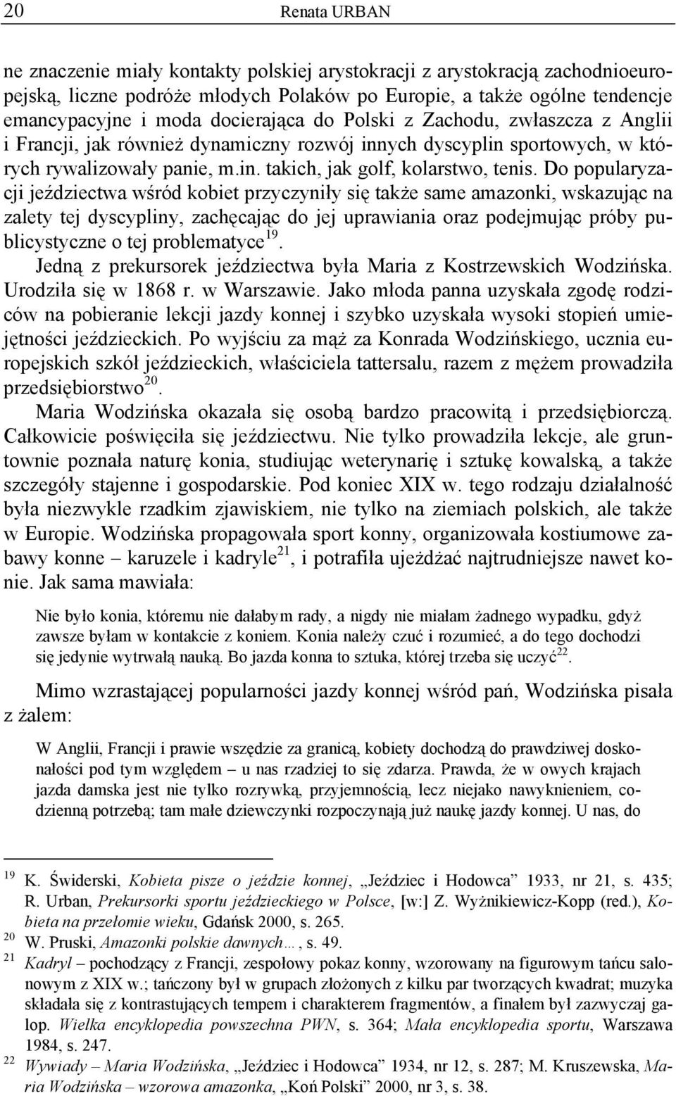 Do popularyzacji jeździectwa wśród kobiet przyczyniły się także same amazonki, wskazując na zalety tej dyscypliny, zachęcając do jej uprawiania oraz podejmując próby publicystyczne o tej problematyce