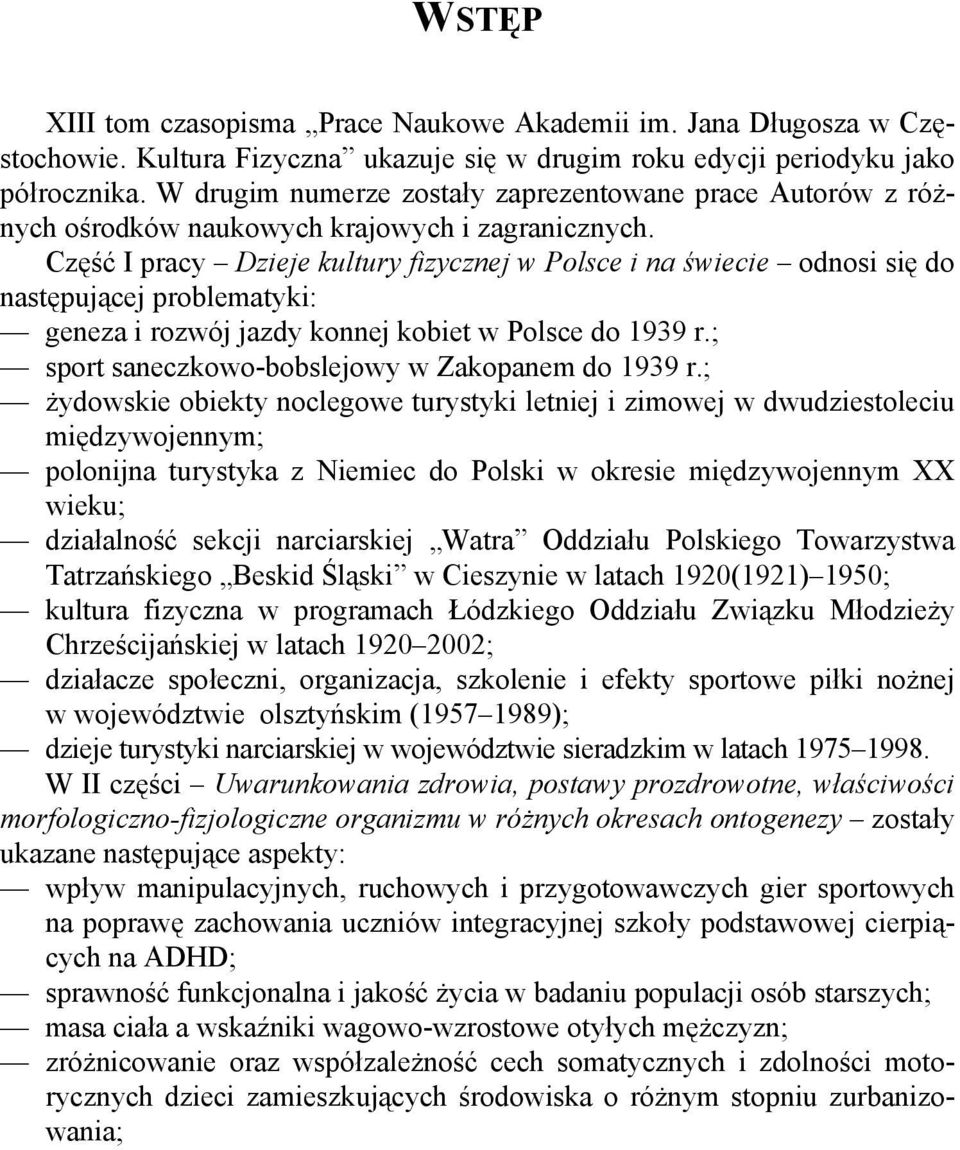 Część I pracy Dzieje kultury fizycznej w Polsce i na świecie odnosi się do następującej problematyki: geneza i rozwój jazdy konnej kobiet w Polsce do 1939 r.