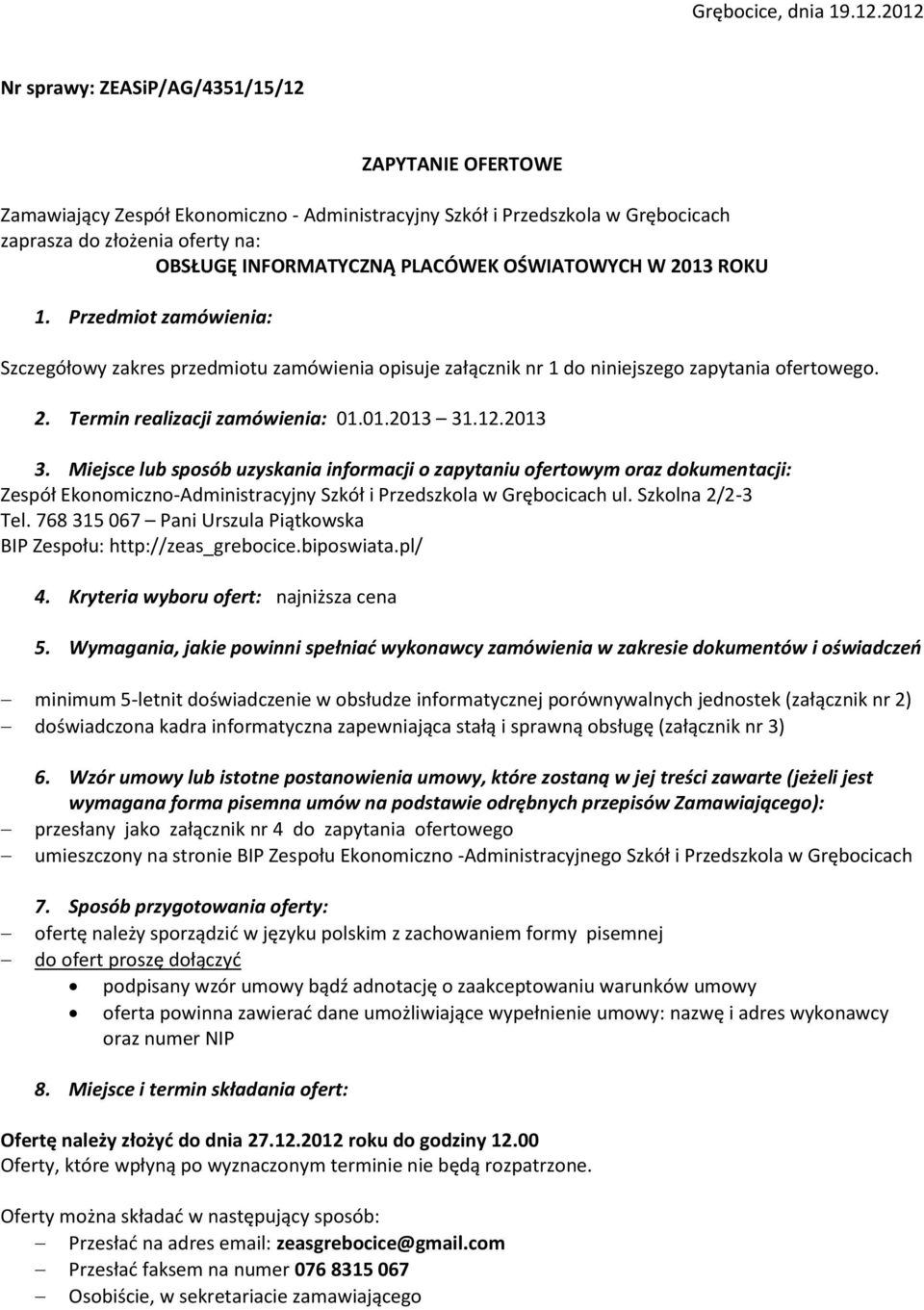 PLACÓWEK OŚWIATOWYCH W 2013 ROKU 1. Przedmiot zamówienia: Szczegółowy zakres przedmiotu zamówienia opisuje załącznik nr 1 do niniejszego zapytania ofertowego. 2. Termin realizacji zamówienia: 01.01.2013 31.