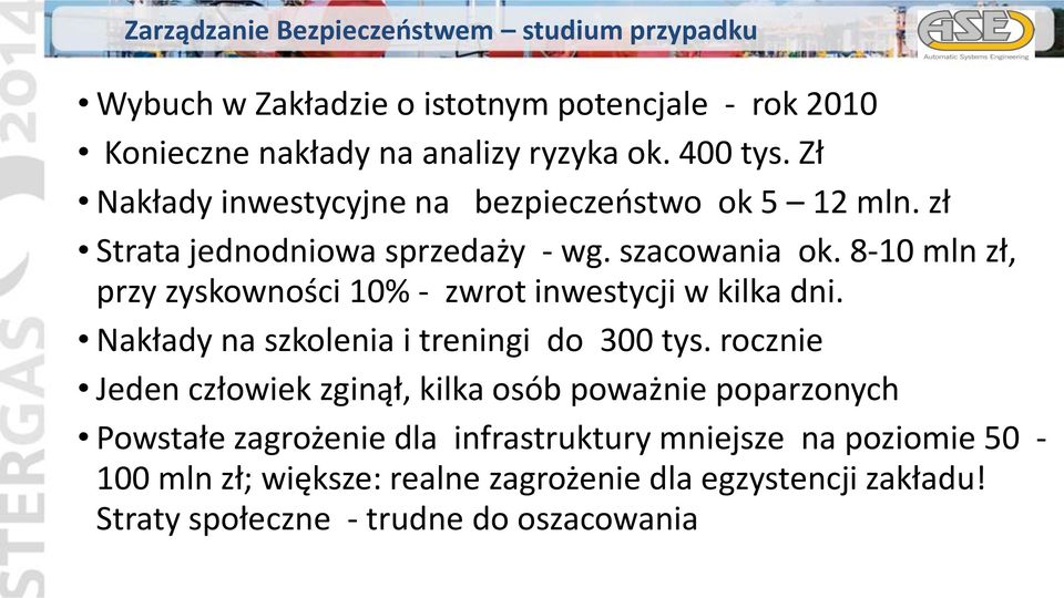 8-10 mln zł, przy zyskowności 10% - zwrot inwestycji w kilka dni. Nakłady na szkolenia i treningi do 300 tys.