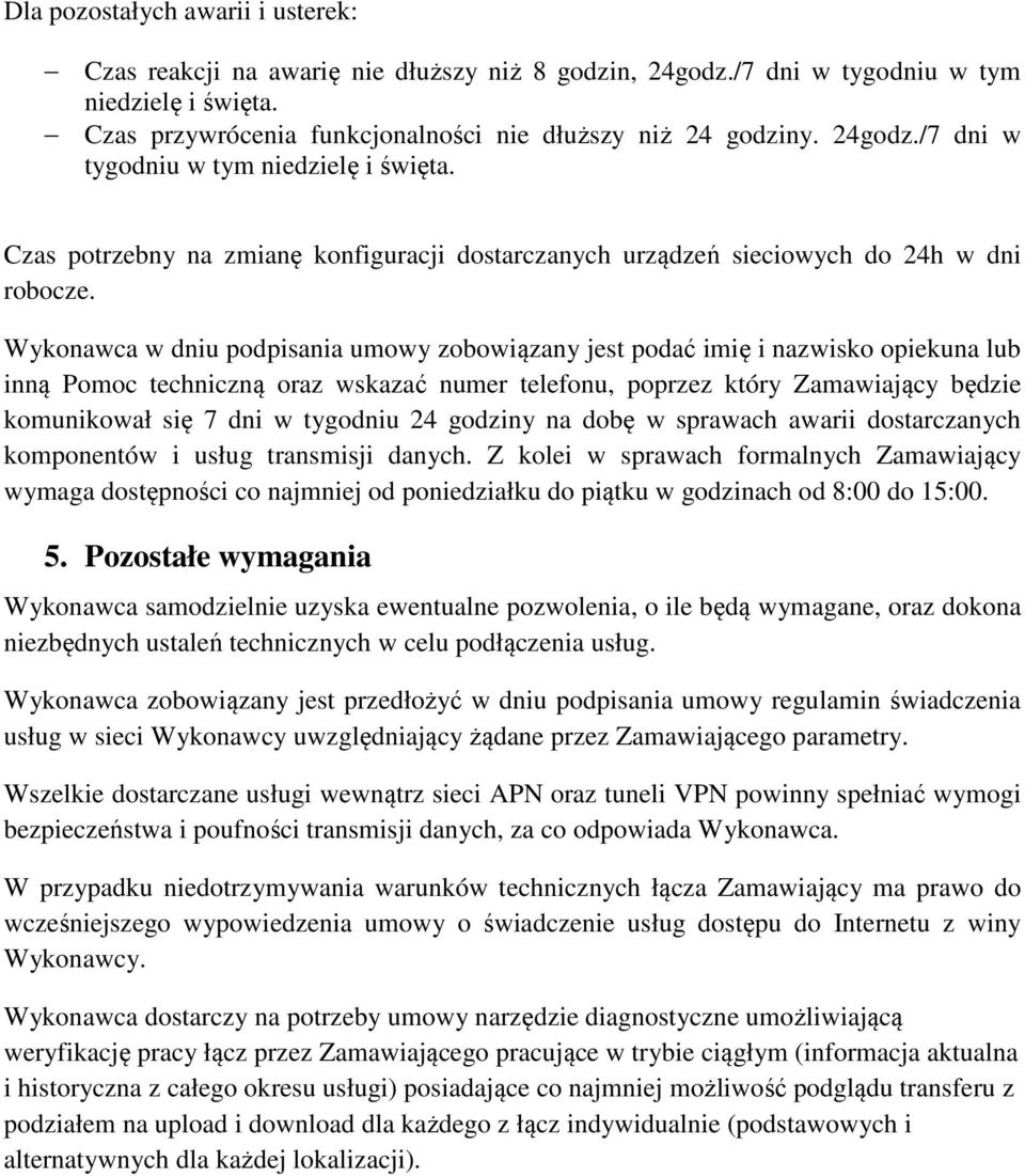 Wykonawca w dniu podpisania umowy zobowiązany jest podać imię i nazwisko opiekuna lub inną Pomoc techniczną oraz wskazać numer telefonu, poprzez który Zamawiający będzie komunikował się 7 dni w