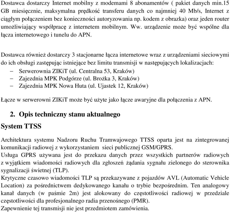 kodem z obrazka) oraz jeden router umożliwiający współpracę z internetem mobilnym. Ww. urządzenie może być wspólne dla łącza internetowego i tunelu do APN.