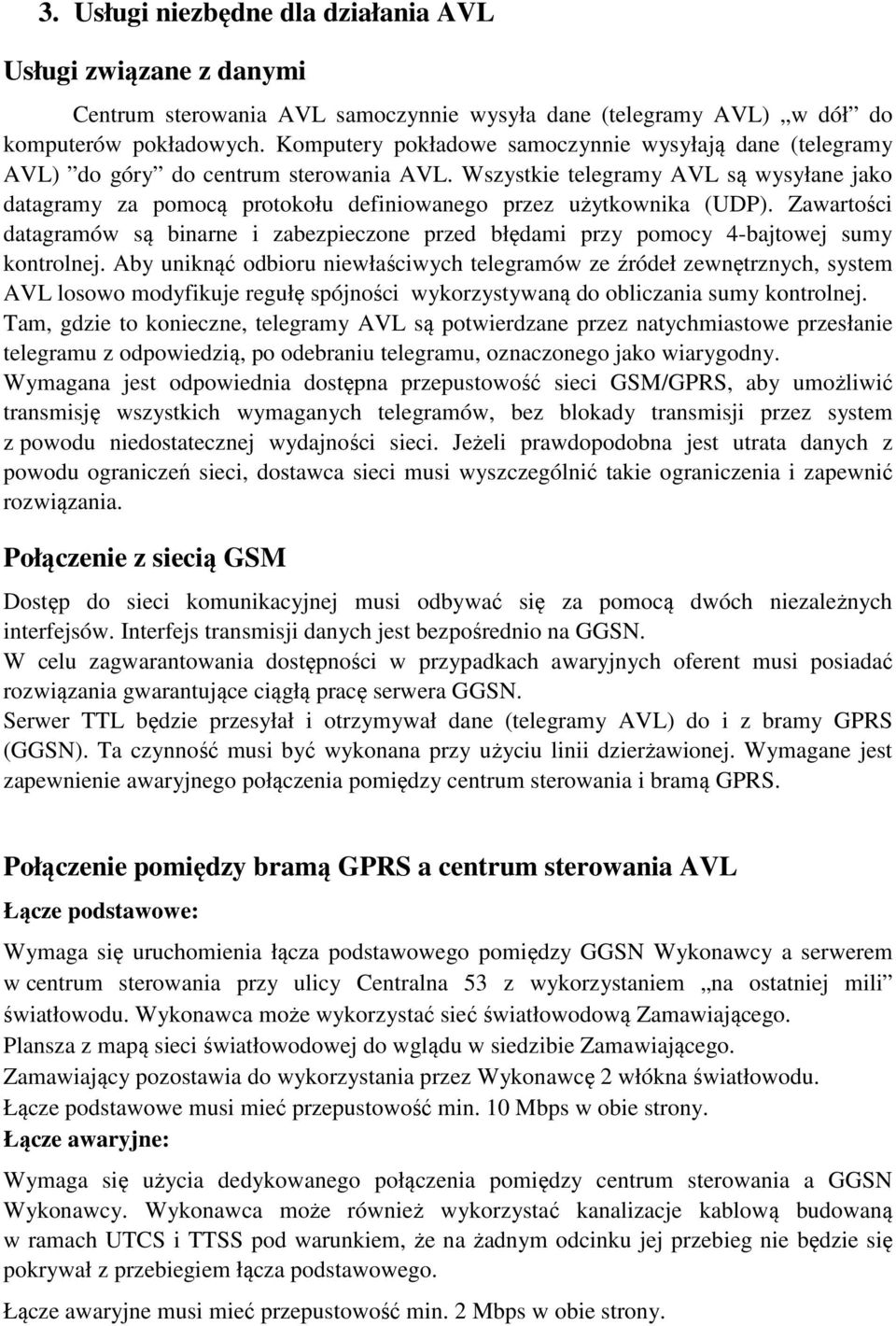 Wszystkie telegramy AVL są wysyłane jako datagramy za pomocą protokołu definiowanego przez użytkownika (UDP).