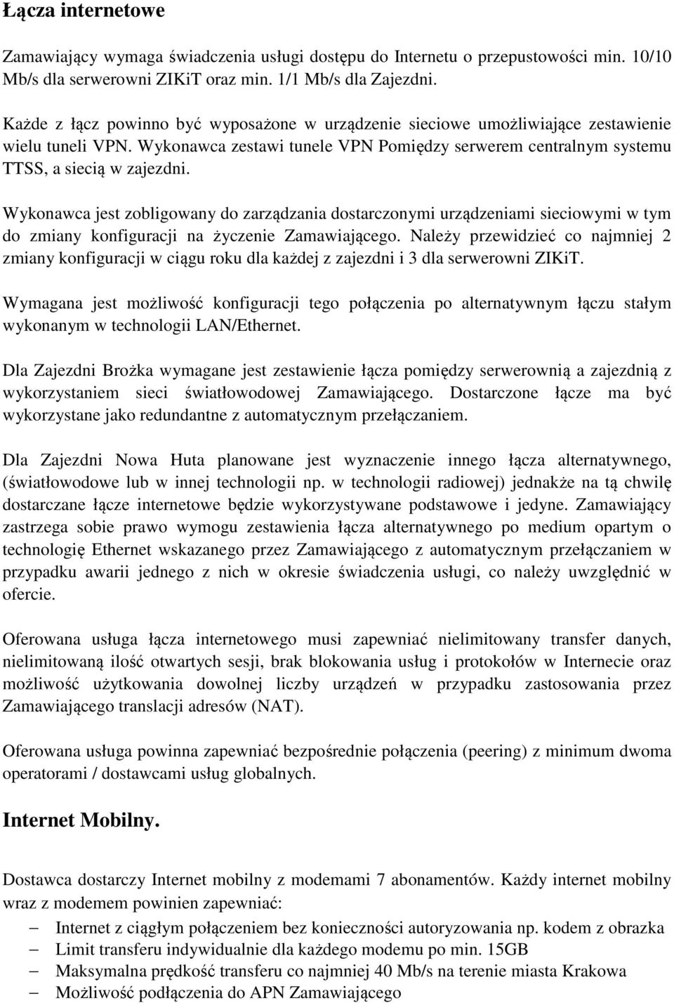 Wykonawca jest zobligowany do zarządzania dostarczonymi urządzeniami sieciowymi w tym do zmiany konfiguracji na życzenie Zamawiającego.