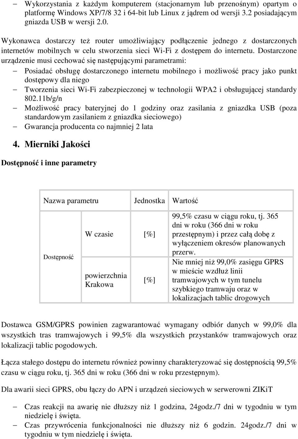 Dostarczone urządzenie musi cechować się następującymi parametrami: Posiadać obsługę dostarczonego internetu mobilnego i możliwość pracy jako punkt dostępowy dla niego Tworzenia sieci Wi-Fi