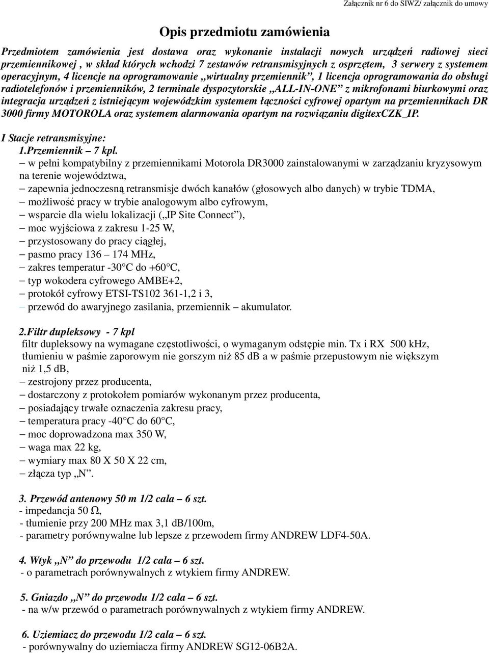 przemienników, 2 terminale dyspozytorskie ALL-IN-ONE z mikrofonami biurkowymi oraz integracja urządzeń z istniejącym wojewódzkim systemem łączności cyfrowej opartym na przemiennikach DR 3000 firmy