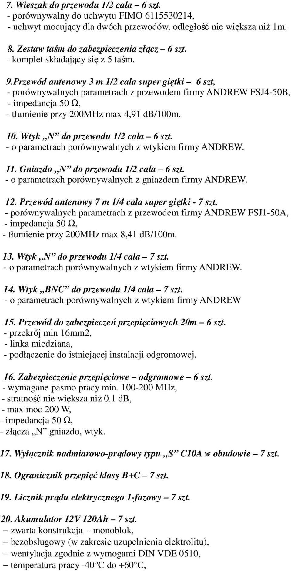 Wtyk N do przewodu 1/2 cala 6 szt. - o parametrach porównywalnych z wtykiem firmy ANDREW. 11. Gniazdo N do przewodu 1/2 cala 6 szt. - o parametrach porównywalnych z gniazdem firmy ANDREW. 12.