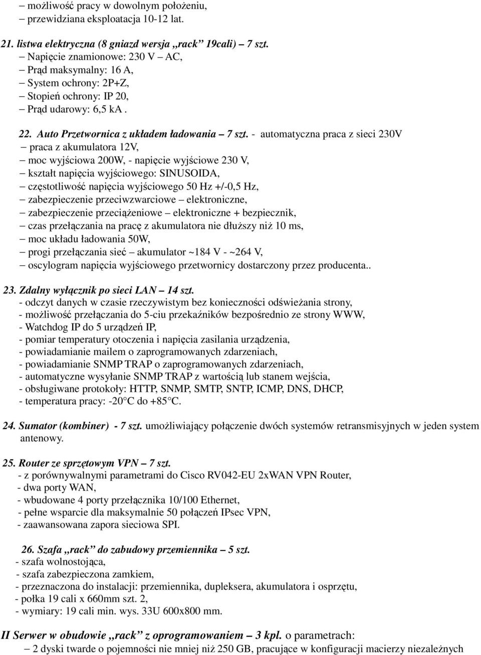 - automatyczna praca z sieci 230V praca z akumulatora 12V, moc wyjściowa 200W, - napięcie wyjściowe 230 V, kształt napięcia wyjściowego: SINUSOIDA, częstotliwość napięcia wyjściowego 50 Hz +/-0,5 Hz,