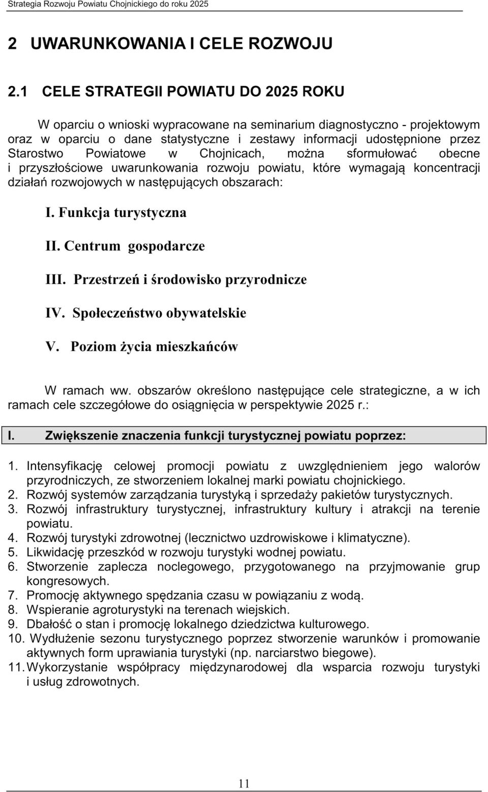 owe w Chojnicach, można sformułować obecne I przyszłościowe uwarunkowania rozwoju powiatu, które wymagają koncentracji działań rozwojowych w następujących obszarach: I. Funkcja turystyczna II.