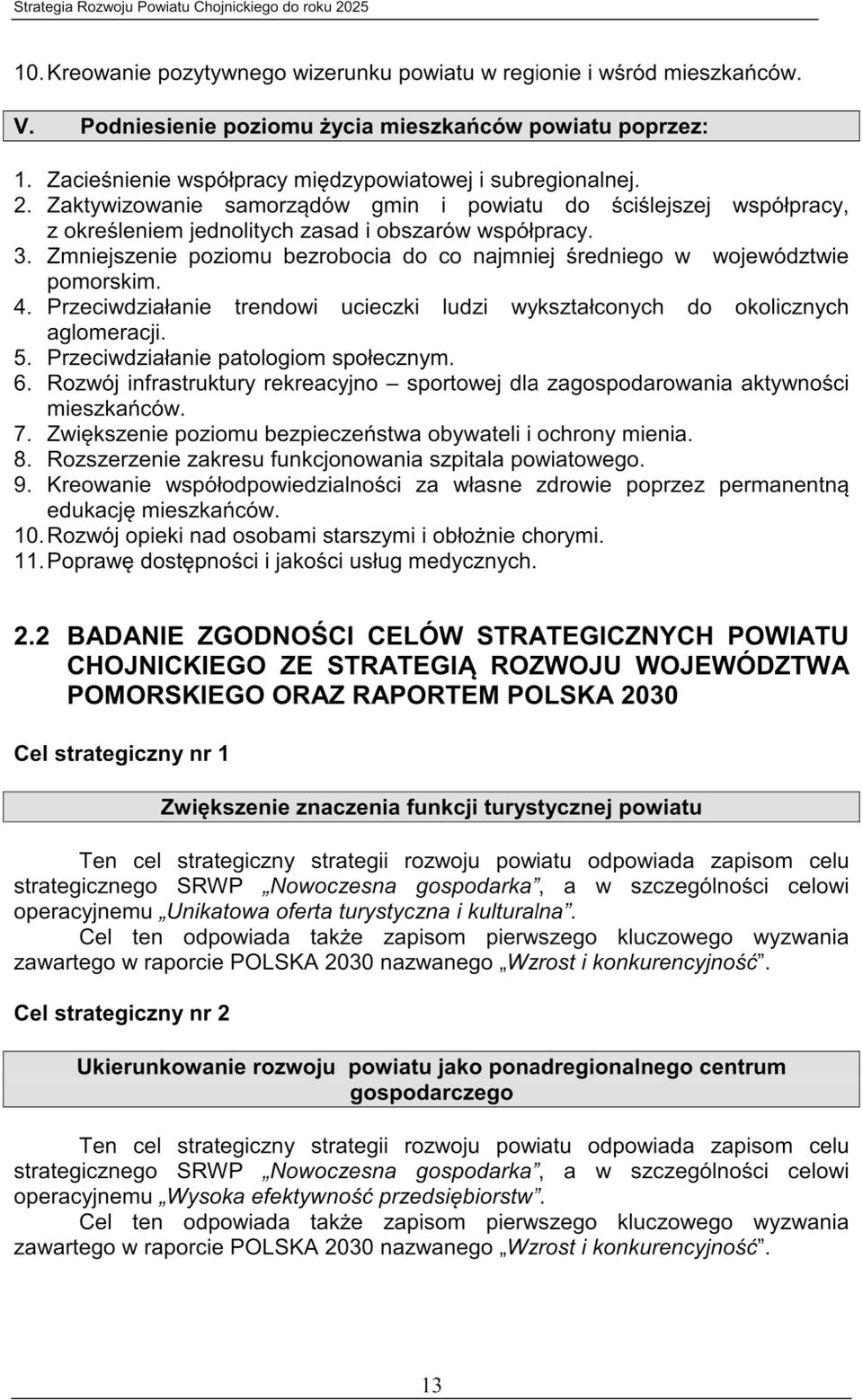 Zmniejszenie poziomu bezrobocia do co najmniej średniego w województwie pomorskim. 4. Przeciwdziałanie trendowi ucieczki ludzi wykształconych do okolicznych aglomeracji. 5.