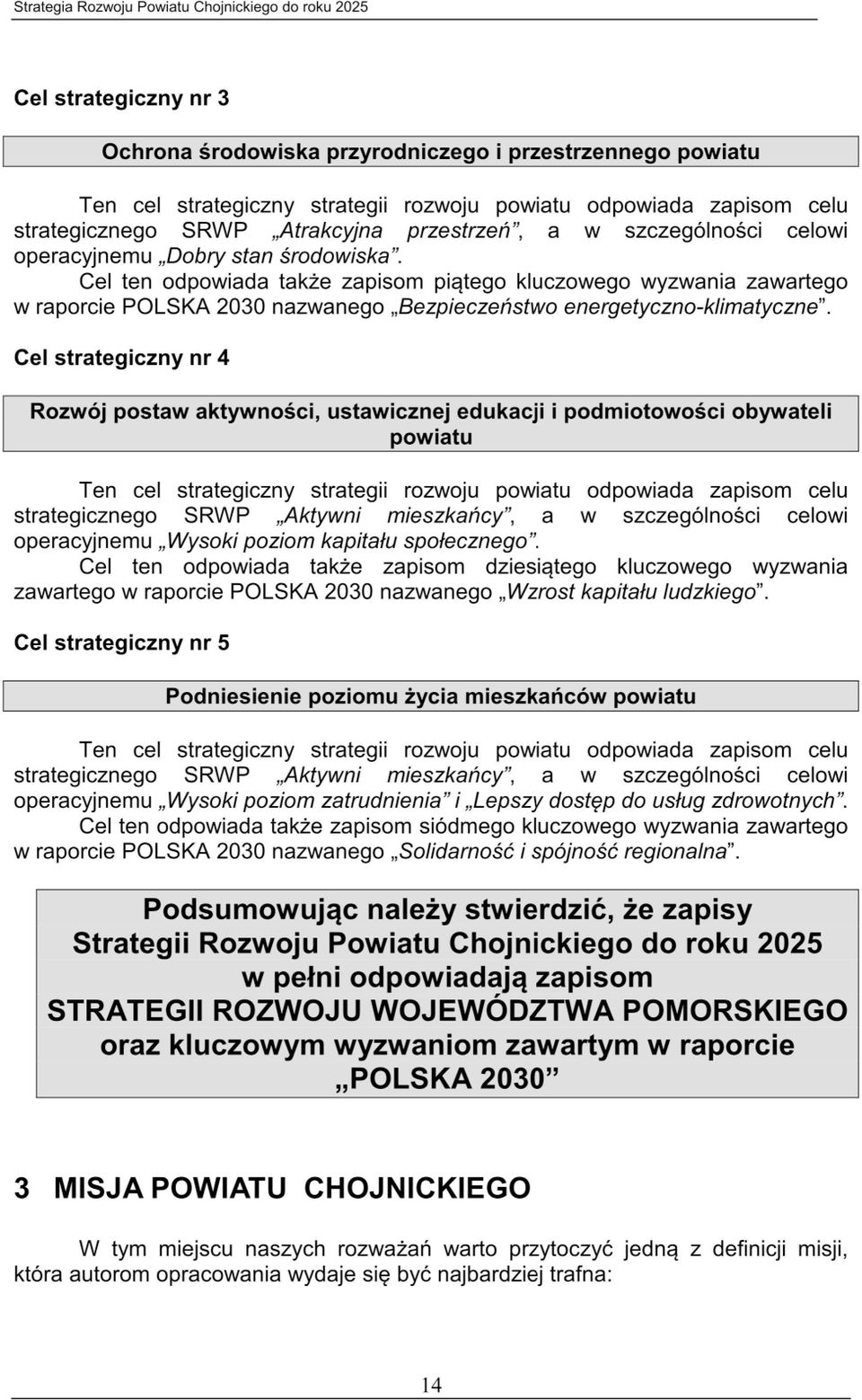 Cel ten odpowiada także zapisom piątego kluczowego wyzwania zawartego w raporcie POLSKA 2030 nazwanego,,bezpieczeństwo energetyczne-klimatyczne _ Cel strategiczny nr 4 Í Rozwój postaw aktywności,