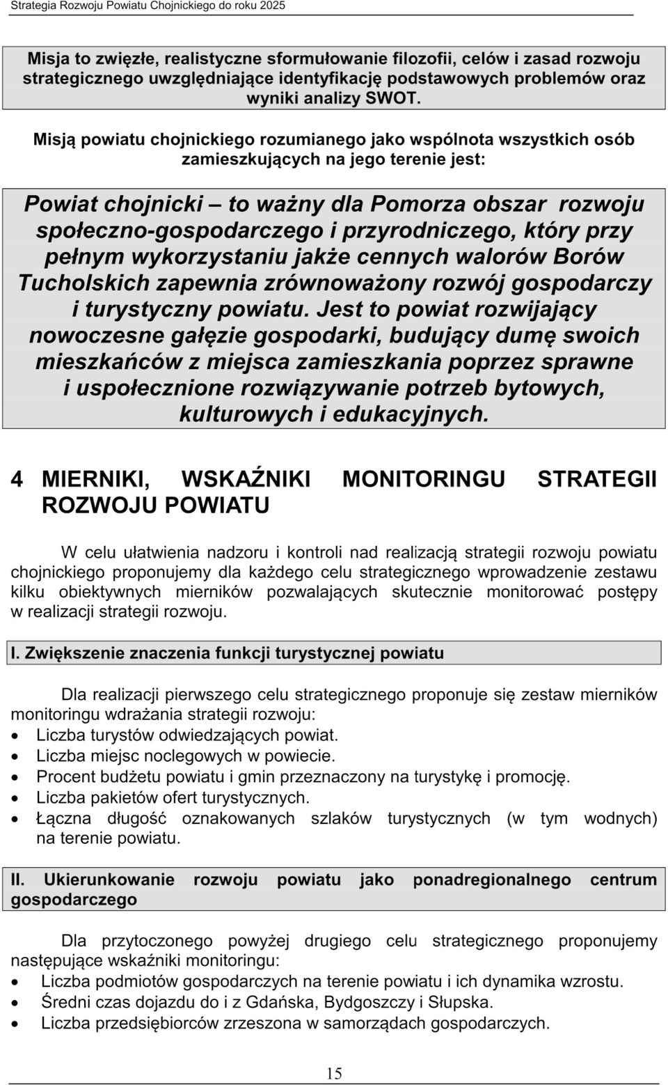 Misją powiatu chojnickiego rozumianego jako wspólnota wszystkich osób zamieszkujących na jego terenie jest: chojnicki - to ważny dla Pomorza obszar rozwoju społeczno-gospodarczego iprzyrodniczego,