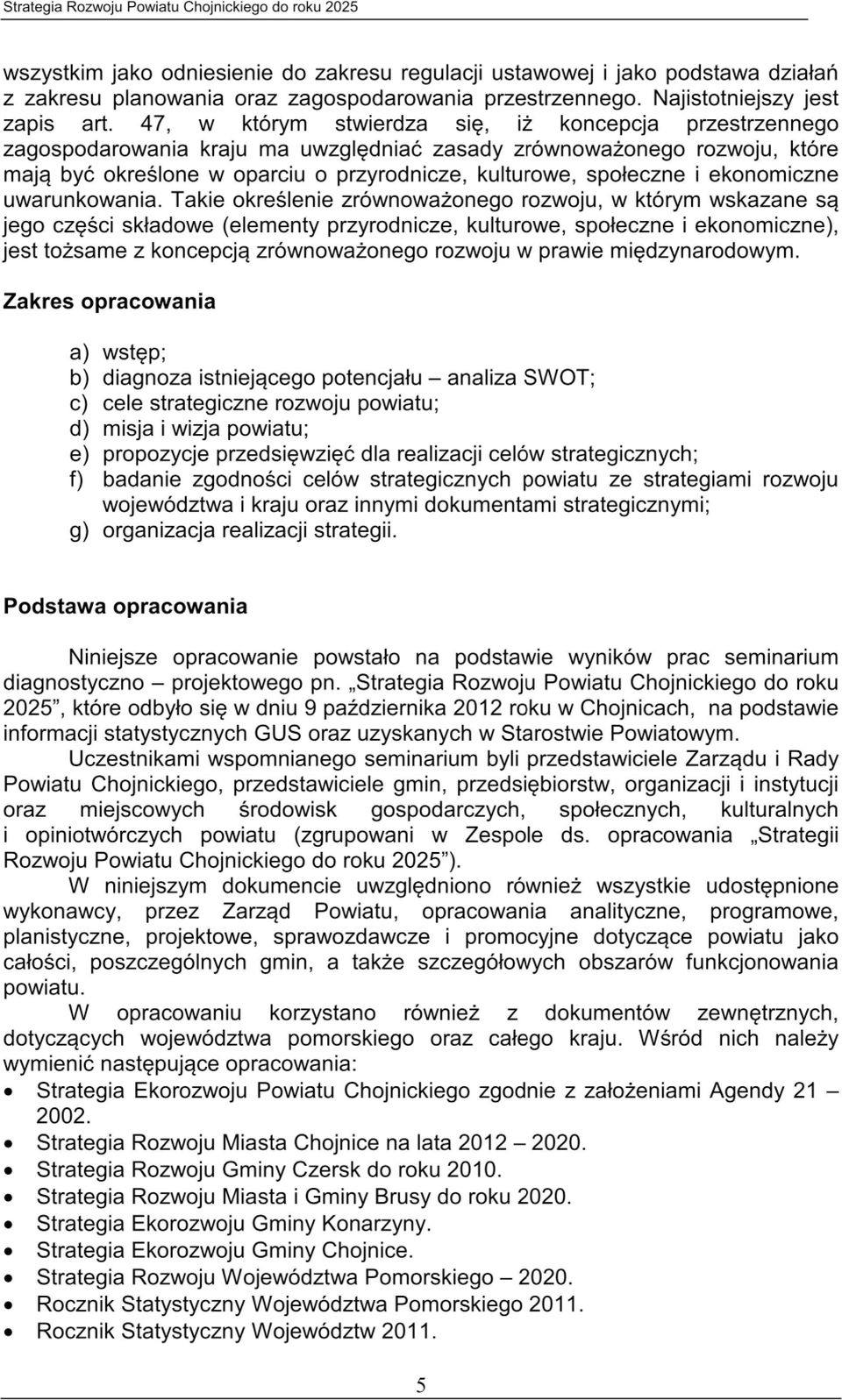 47, w którym stwierdza się, iż koncepcja przestrzennego zagospodarowania kraju ma uwzględniać zasady zrównoważonego rozwoju, które mają być określone w oparciu o przyrodnicze, kulturowe, społeczne i