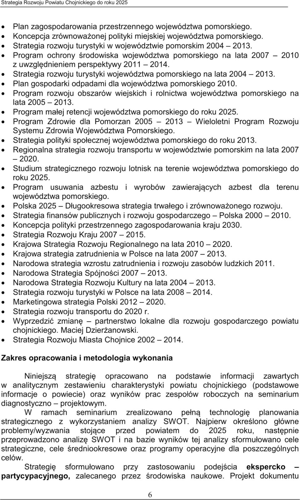 0 Strategia rozwoju turystyki województwa pomorskiego na lata 2004-2013. 0 Plan gospodarki odpadami dla województwa pomorskiego 2010.