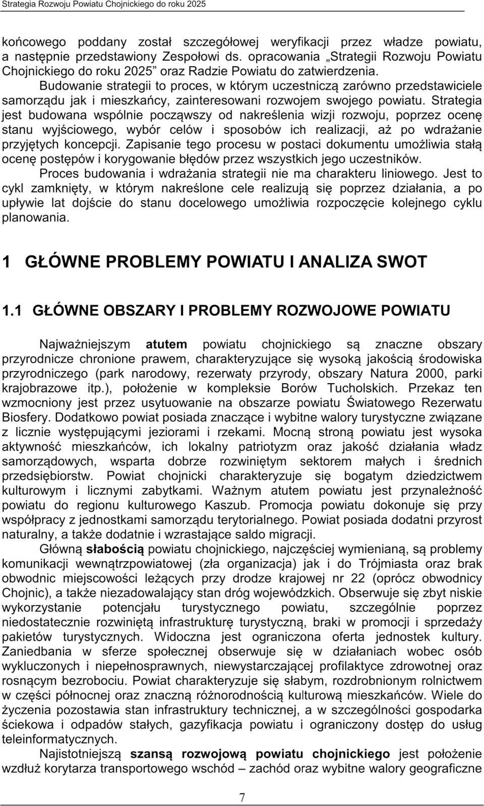 Budowanie strategii to proces, w którym uczestniczą zarówno przedstawiciele samorządu jak I mieszkańcy, zainteresowani rozwojem swojego powiatu.