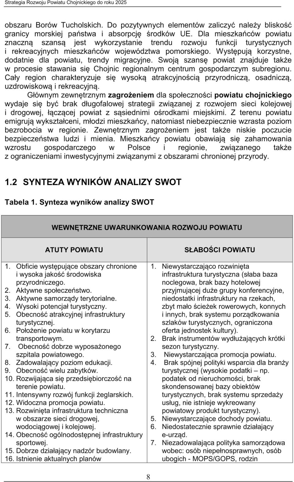 Występują korzystne, dodatnie dla powiatu, trendy migracy]ne_ Swoją szansę powiat znajduje także w procesie stawania się Chojnic regionalnym centrum gospodarczym subregionu.