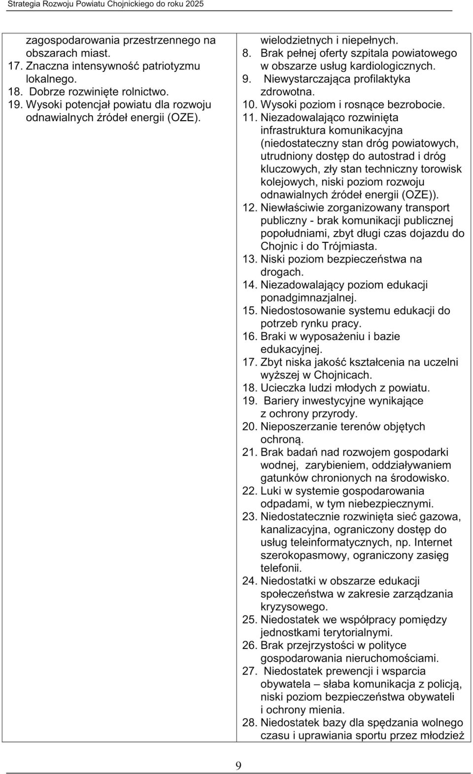 9 Niewystarczająca profilaktyka zdrowotna. 10 Wysoki poziom I rosnące bezrobocie.