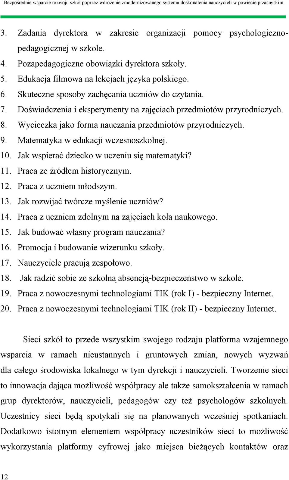 Matematyka w edukacji wczesnoszkolnej. 10. Jak wspierać dziecko w uczeniu się matematyki? 11. Praca ze źródłem historycznym. 12. Praca z uczniem młodszym. 13. Jak rozwijać twórcze myślenie uczniów?