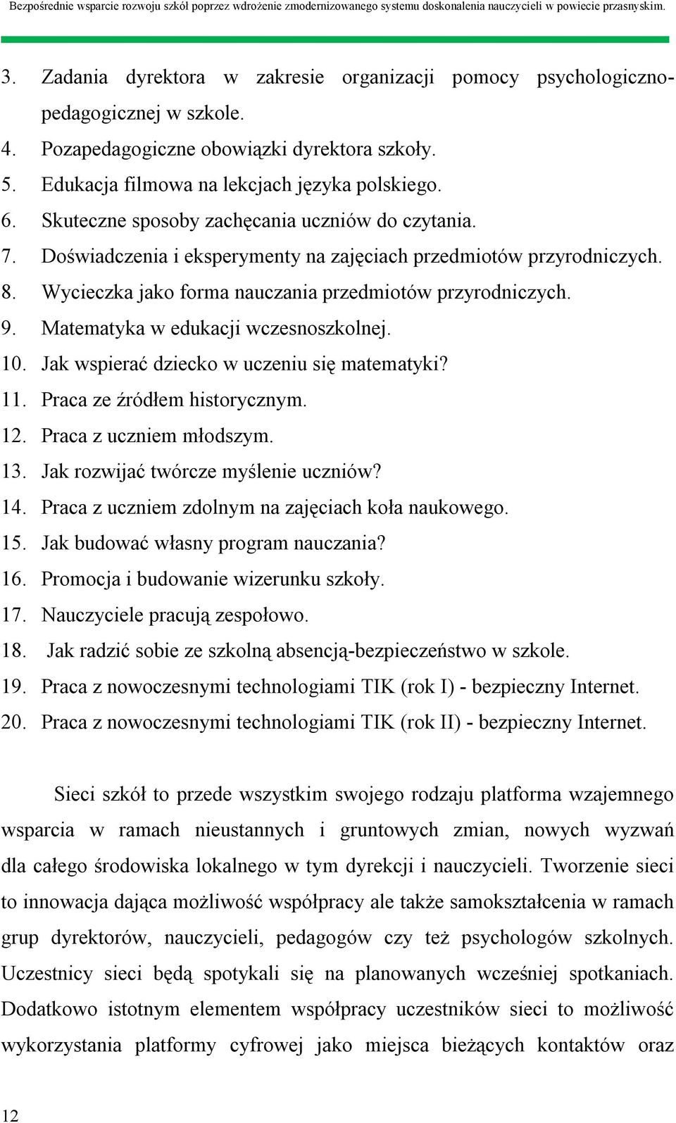 Matematyka w edukacji wczesnoszkolnej. 10. Jak wspierać dziecko w uczeniu się matematyki? 11. Praca ze źródłem historycznym. 12. Praca z uczniem młodszym. 13. Jak rozwijać twórcze myślenie uczniów?