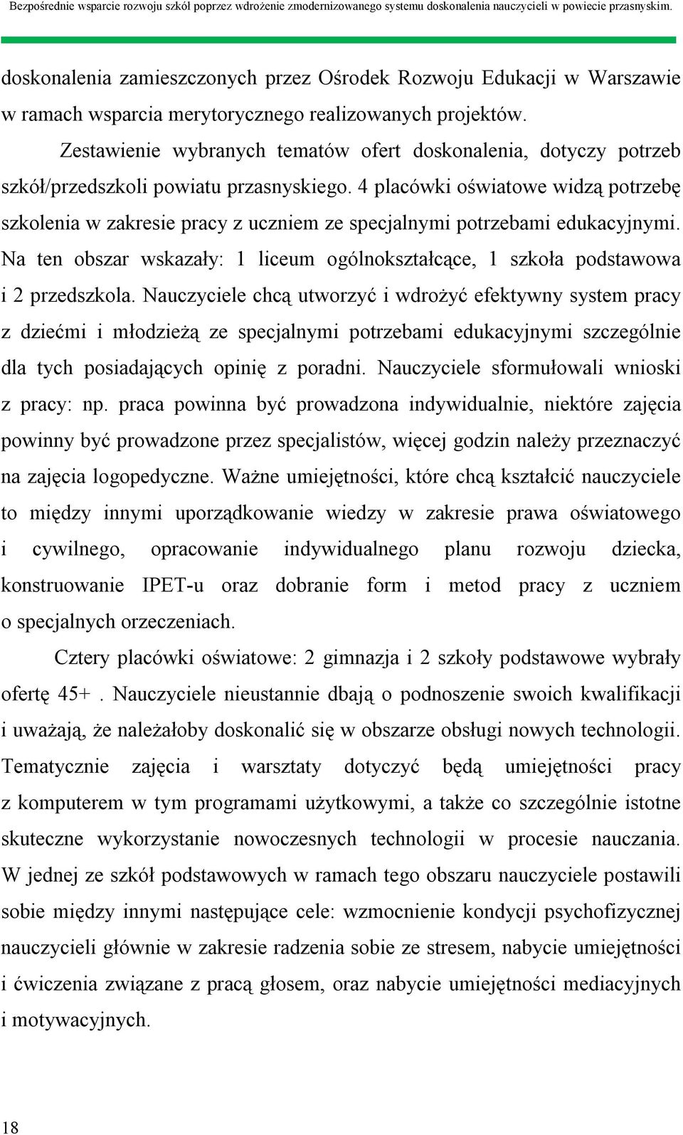 4 placówki oświatowe widzą potrzebę szkolenia w zakresie pracy z uczniem ze specjalnymi potrzebami edukacyjnymi. Na ten obszar wskazały: 1 liceum ogólnokształcące, 1 szkoła podstawowa i 2 przedszkola.