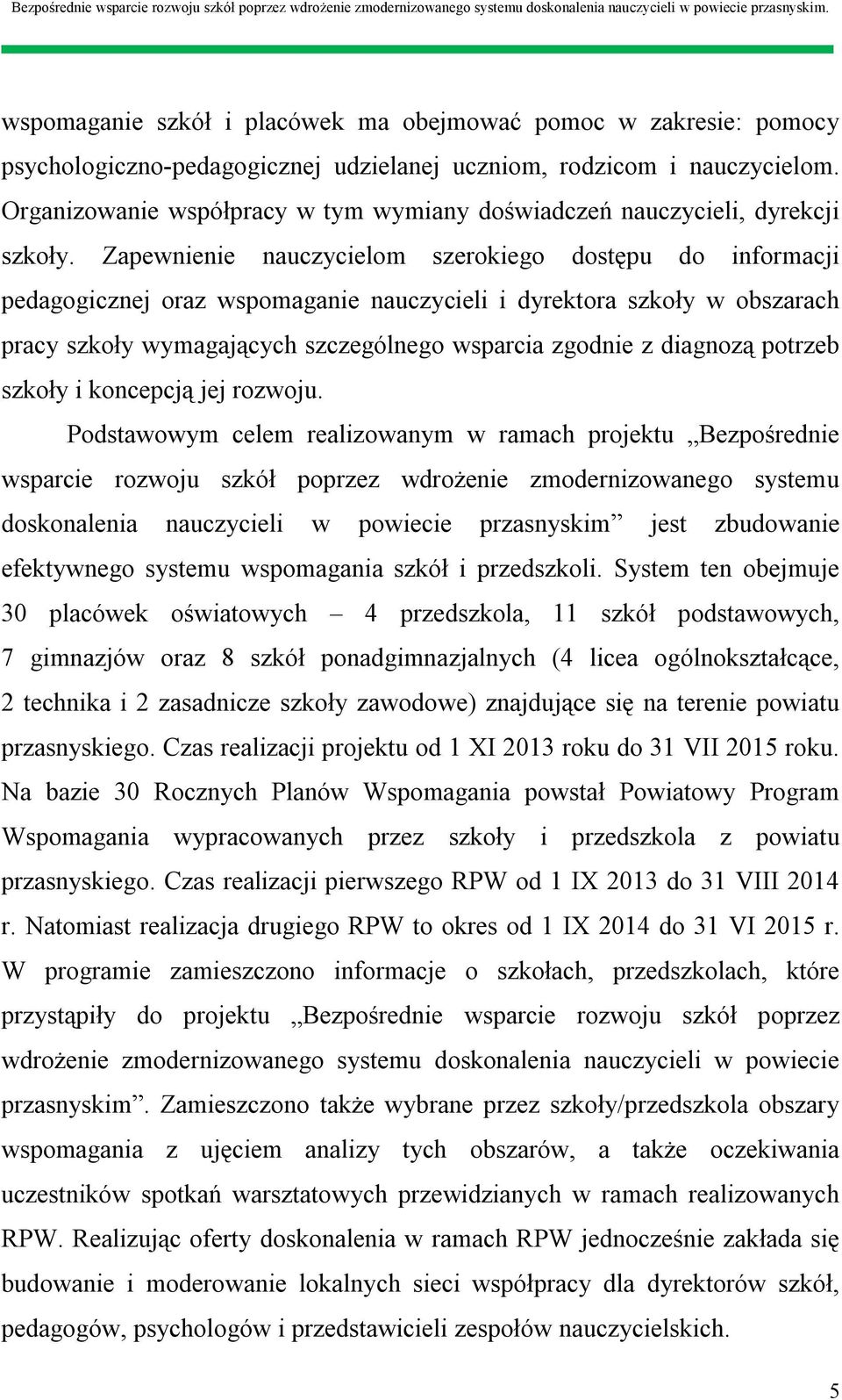 Zapewnienie nauczycielom szerokiego dostępu do informacji pedagogicznej oraz wspomaganie nauczycieli i dyrektora szkoły w obszarach pracy szkoły wymagających szczególnego wsparcia zgodnie z diagnozą