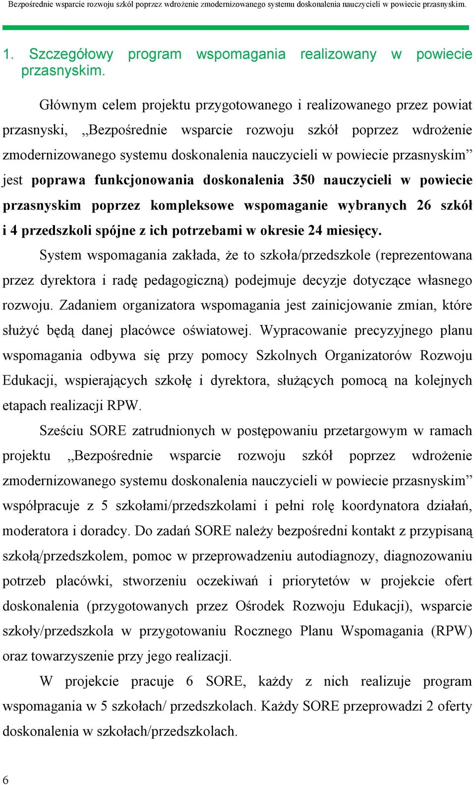 przasnyskim jest poprawa funkcjonowania doskonalenia 350 nauczycieli w powiecie przasnyskim poprzez kompleksowe wspomaganie wybranych 26 szkół i 4 przedszkoli spójne z ich potrzebami w okresie 24