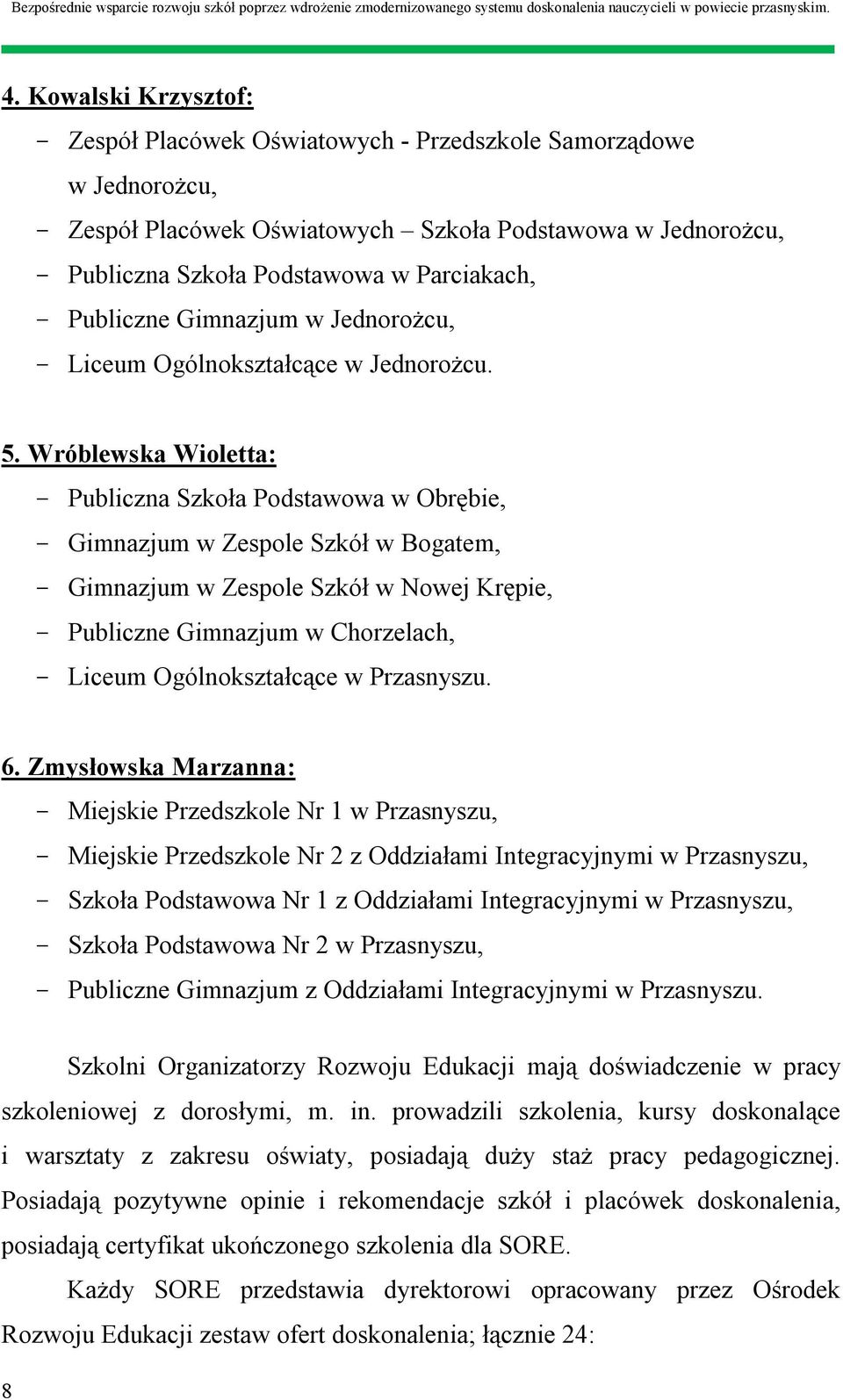 Wróblewska Wioletta: - Publiczna Szkoła Podstawowa w Obrębie, - Gimnazjum w Zespole Szkół w Bogatem, - Gimnazjum w Zespole Szkół w Nowej Krępie, - Publiczne Gimnazjum w Chorzelach, - Liceum