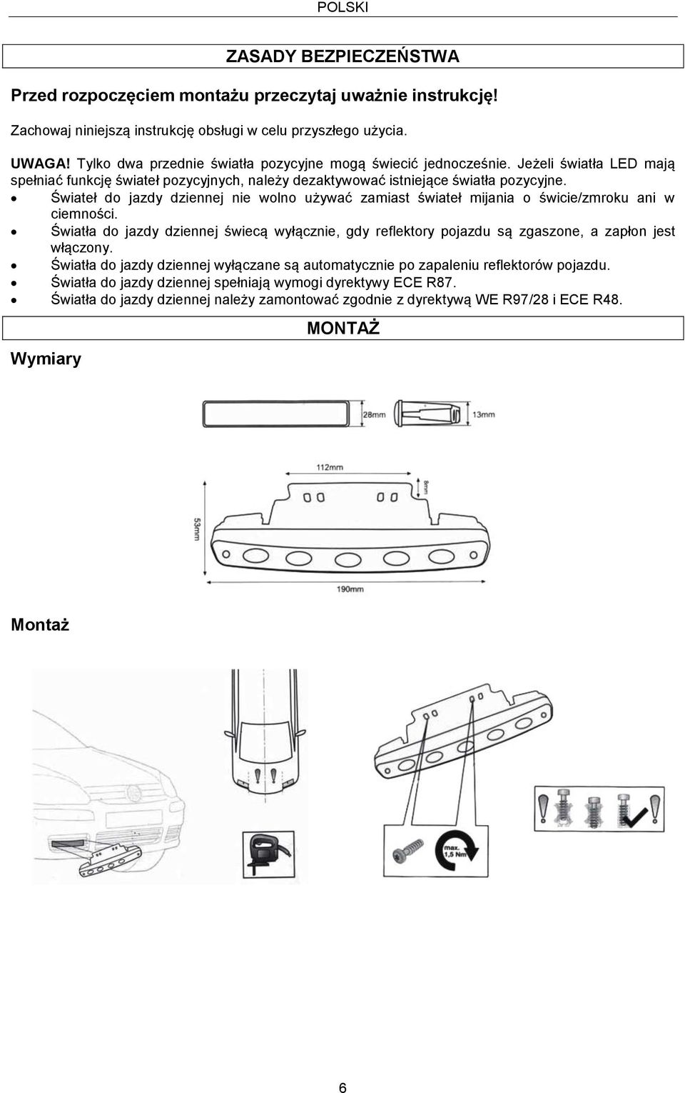 Świateł do jazdy dziennej nie wolno używać zamiast świateł mijania o świcie/zmroku ani w ciemności.