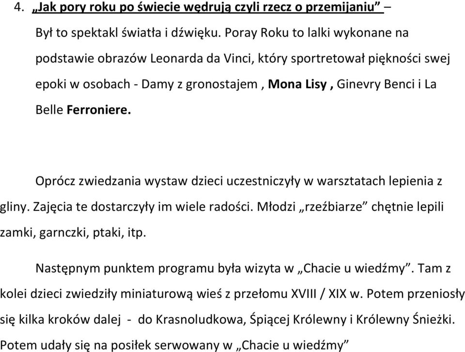 Oprócz zwiedzania wystaw dzieci uczestniczyły w warsztatach lepienia z gliny. Zajęcia te dostarczyły im wiele radości. Młodzi rzeźbiarze chętnie lepili zamki, garnczki, ptaki, itp.