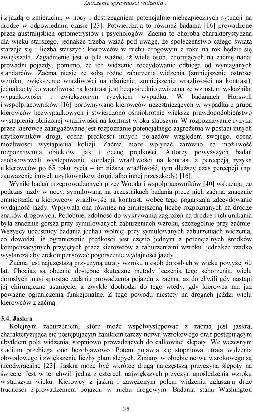 Zaćma to choroba charakterystyczna dla wieku starszego, jednakże trzeba wziąć pod uwagę, że społeczeństwo całego świata starzeje się i liczba starszych kierowców w ruchu drogowym z roku na rok będzie