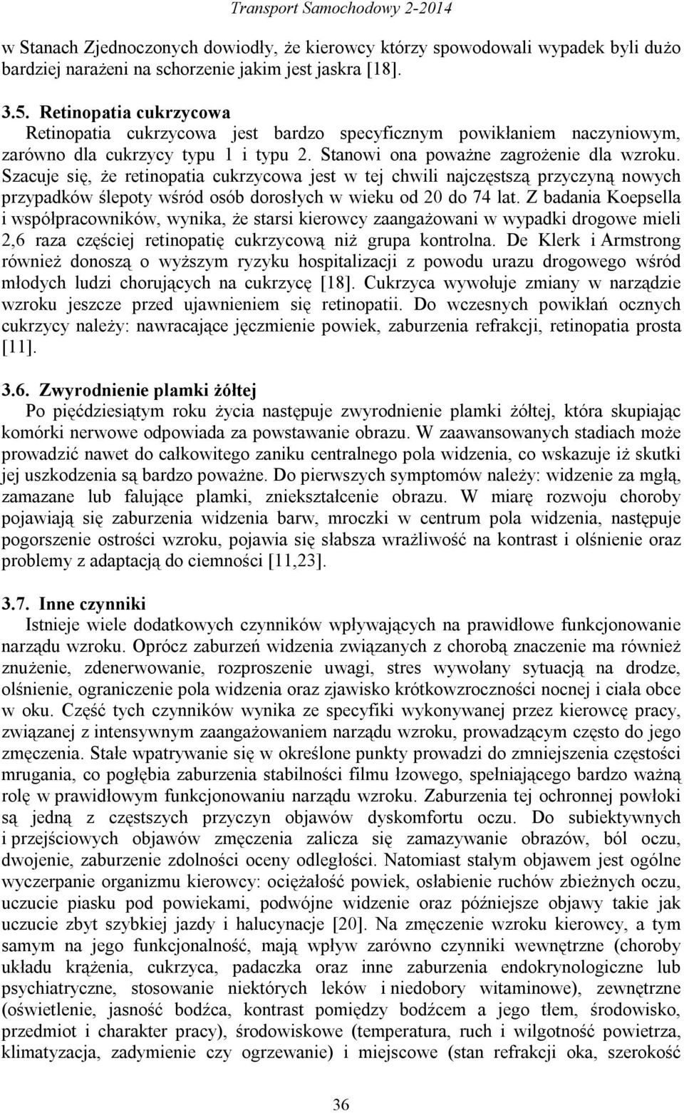 Szacuje się, że retinopatia cukrzycowa jest w tej chwili najczęstszą przyczyną nowych przypadków ślepoty wśród osób dorosłych w wieku od 20 do 74 lat.