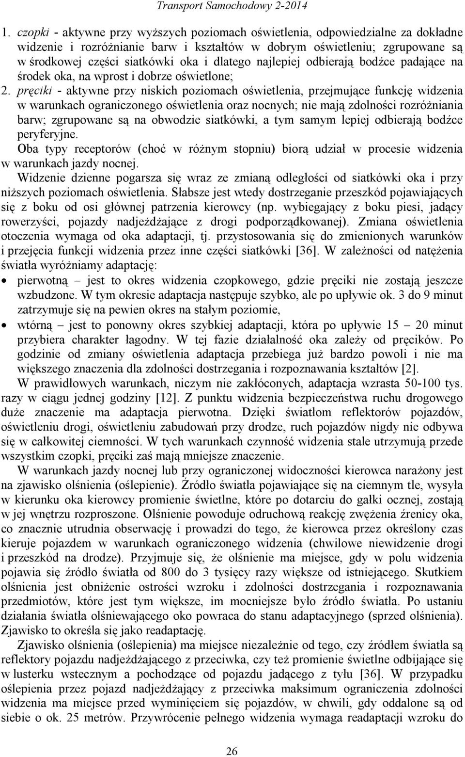 dlatego najlepiej odbierają bodźce padające na środek oka, na wprost i dobrze oświetlone; 2.