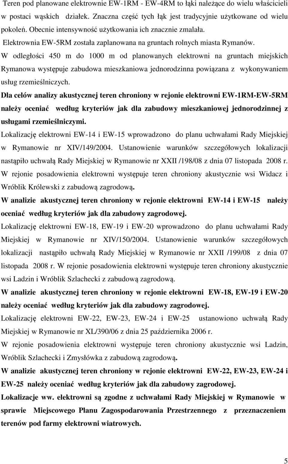 W odległości 450 m do 1000 m od planowanych elektrowni na gruntach miejskich Rymanowa występuje zabudowa mieszkaniowa jednorodzinna powiązana z wykonywaniem usług rzemieślniczych.
