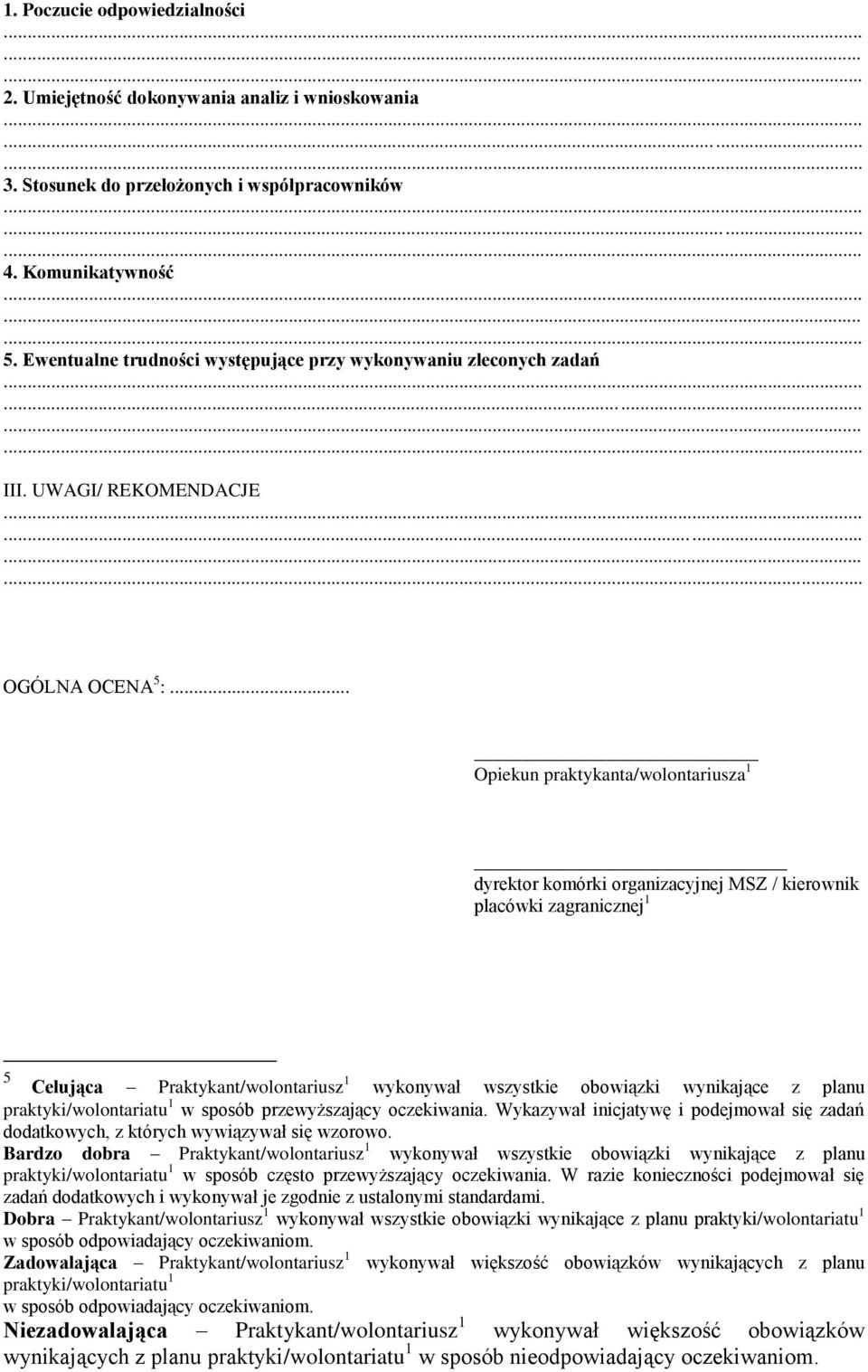 .. Opiekun praktykanta/wolontariusza 1 dyrektor komórki organizacyjnej MSZ / kierownik placówki zagranicznej 1 5 Celująca Praktykant/wolontariusz 1 wykonywał wszystkie obowiązki wynikające z planu