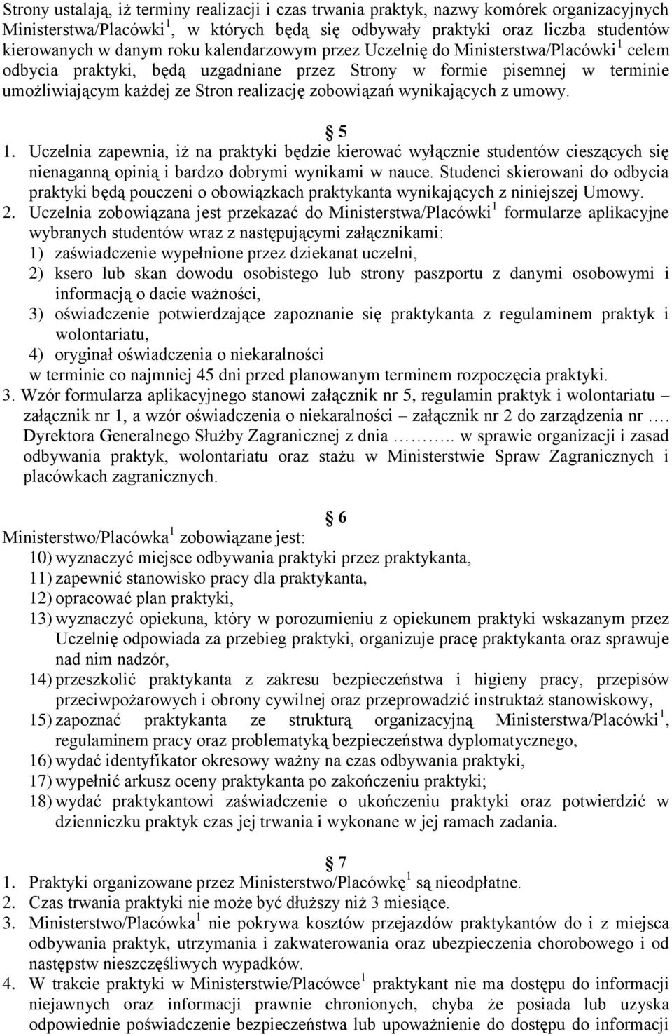 wynikających z umowy. 5 1. Uczelnia zapewnia, iż na praktyki będzie kierować wyłącznie studentów cieszących się nienaganną opinią i bardzo dobrymi wynikami w nauce.