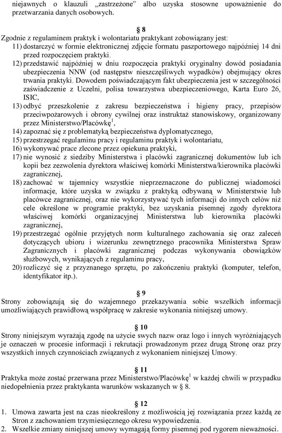 12) przedstawić najpóźniej w dniu rozpoczęcia praktyki oryginalny dowód posiadania ubezpieczenia NNW (od następstw nieszczęśliwych wypadków) obejmujący okres trwania praktyki.