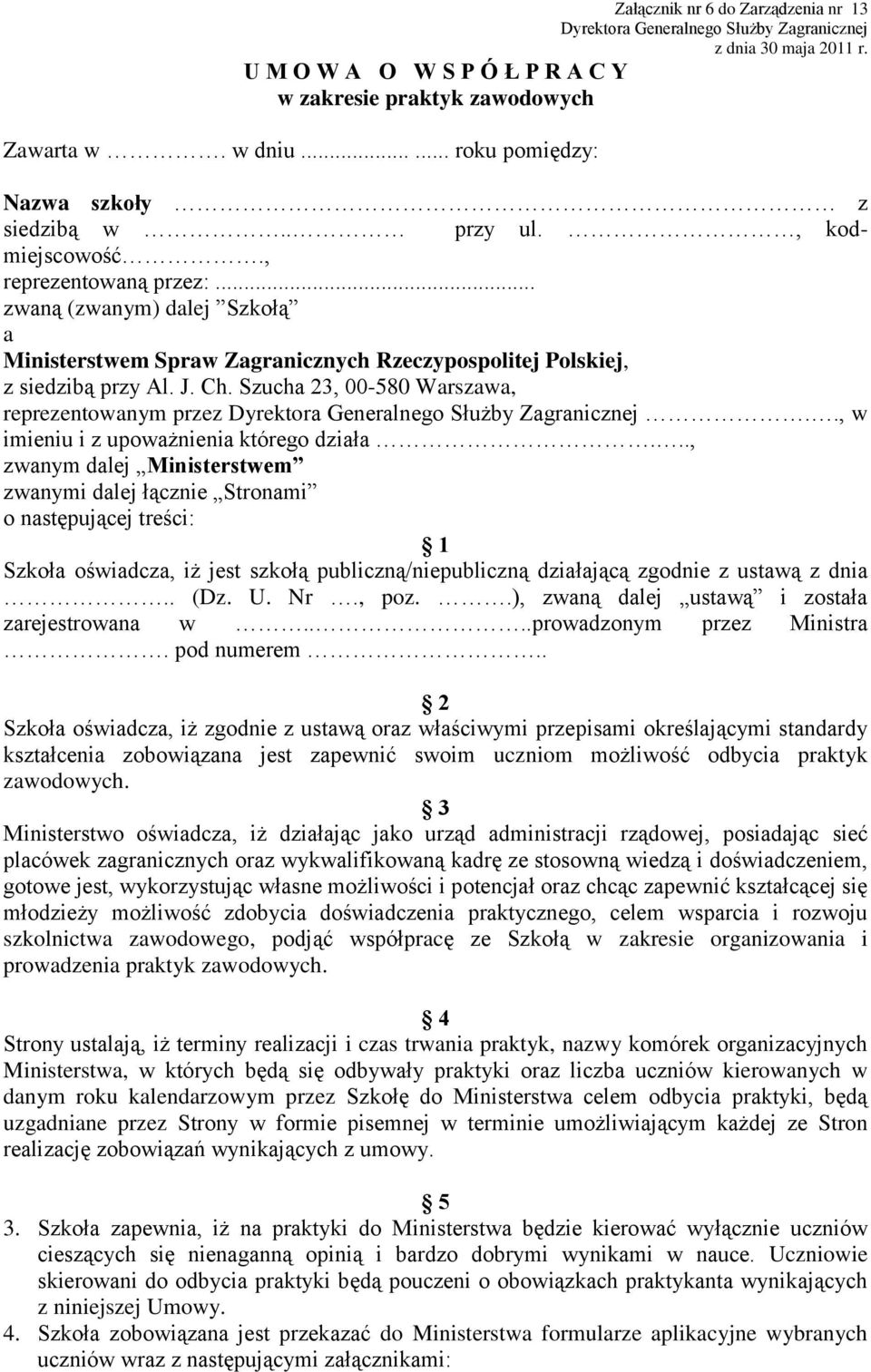 .. zwaną (zwanym) dalej Szkołą a Ministerstwem Spraw Zagranicznych Rzeczypospolitej Polskiej, z siedzibą przy Al. J. Ch.