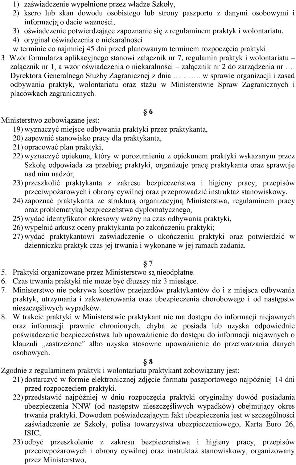 Wzór formularza aplikacyjnego stanowi załącznik nr 7, regulamin praktyk i wolontariatu załącznik nr 1, a wzór oświadczenia o niekaralności załącznik nr 2 do zarządzenia nr.