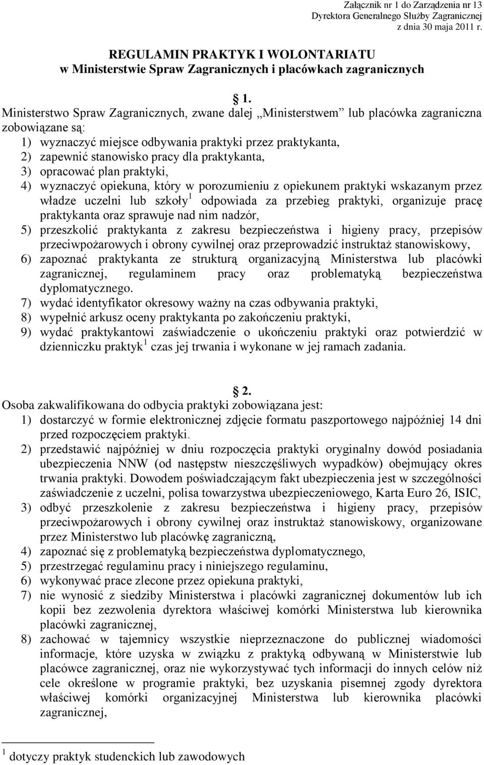 praktykanta, 3) opracować plan praktyki, 4) wyznaczyć opiekuna, który w porozumieniu z opiekunem praktyki wskazanym przez władze uczelni lub szkoły 1 odpowiada za przebieg praktyki, organizuje pracę