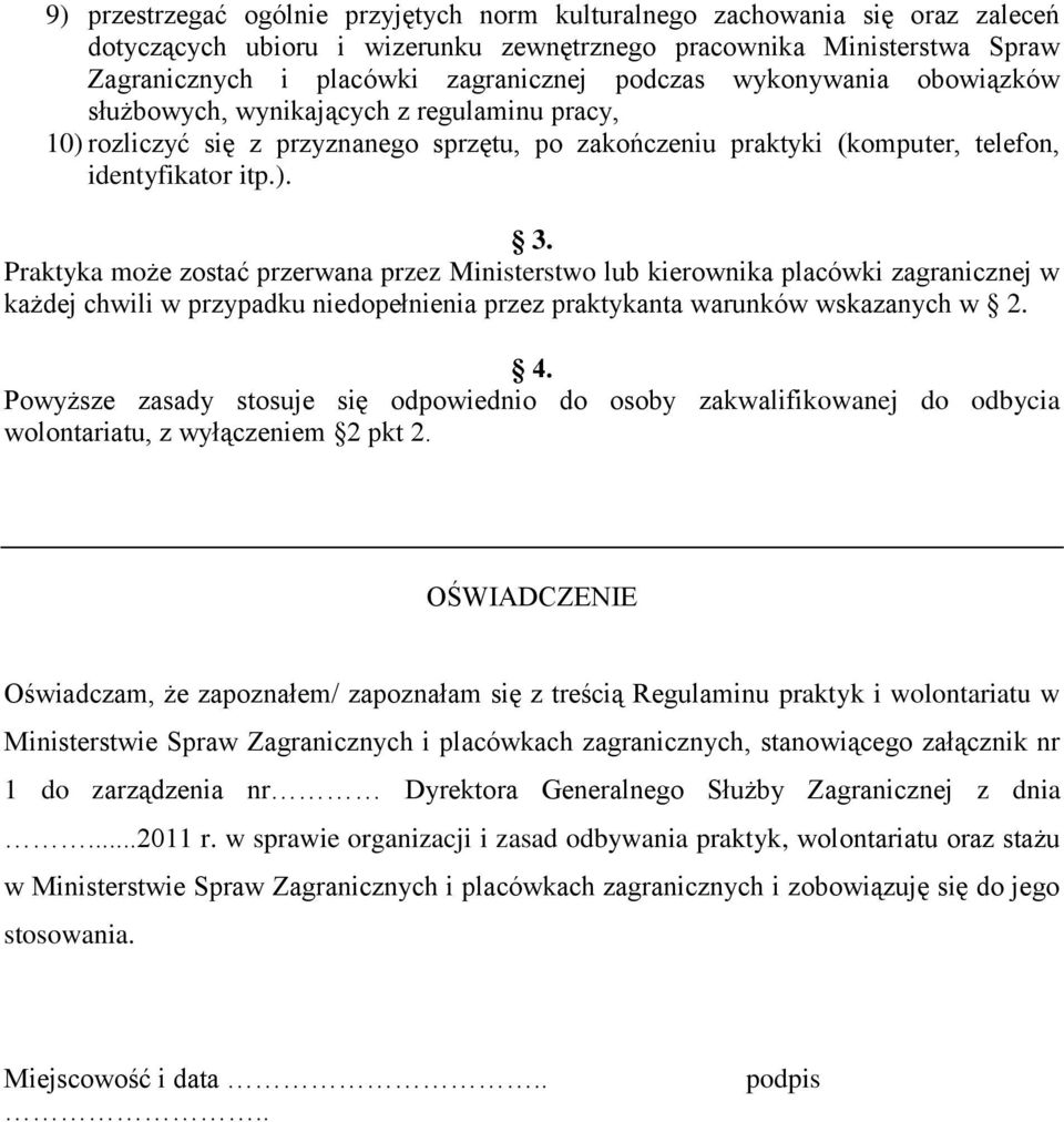 Praktyka może zostać przerwana przez Ministerstwo lub kierownika placówki zagranicznej w każdej chwili w przypadku niedopełnienia przez praktykanta warunków wskazanych w 2. 4.