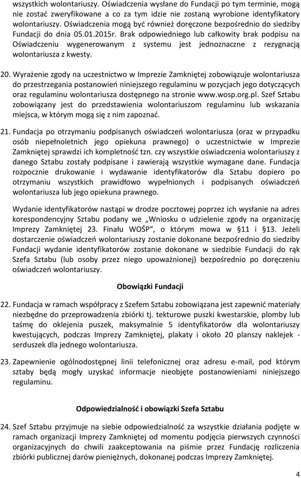 Brak odpowiedniego lub całkowity brak podpisu na Oświadczeniu wygenerowanym z systemu jest jednoznaczne z rezygnacją wolontariusza z kwesty. 20.