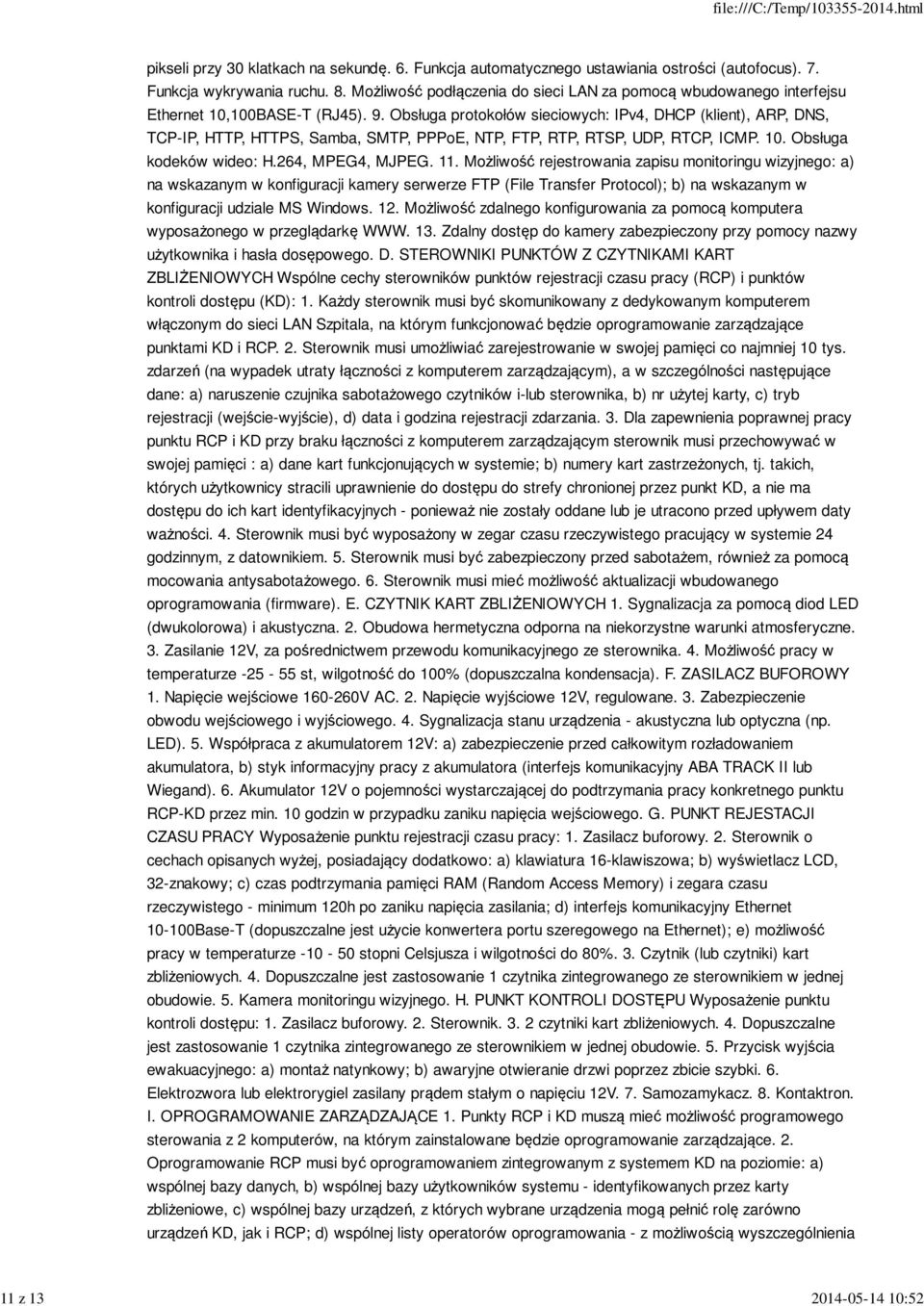 Obsługa protokołów sieciowych: IPv4, DHCP (klient), ARP, DNS, TCP-IP, HTTP, HTTPS, Samba, SMTP, PPPoE, NTP, FTP, RTP, RTSP, UDP, RTCP, ICMP. 10. Obsługa kodeków wideo: H.264, MPEG4, MJPEG. 11.
