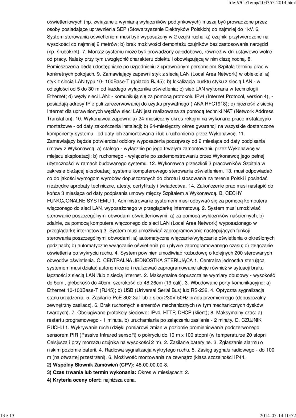 System sterowania oświetleniem musi być wyposażony w 2 czujki ruchu: a) czujniki przytwierdzone na wysokości co najmniej 2 metrów; b) brak możliwości demontażu czujników bez zastosowania narzędzi (np.