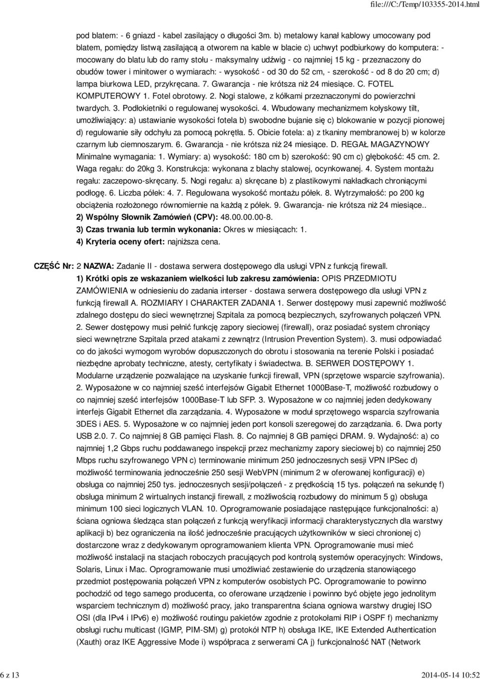 co najmniej 15 kg - przeznaczony do obudów tower i minitower o wymiarach: - wysokość - od 30 do 52 cm, - szerokość - od 8 do 20 cm; d) lampa biurkowa LED, przykręcana. 7.