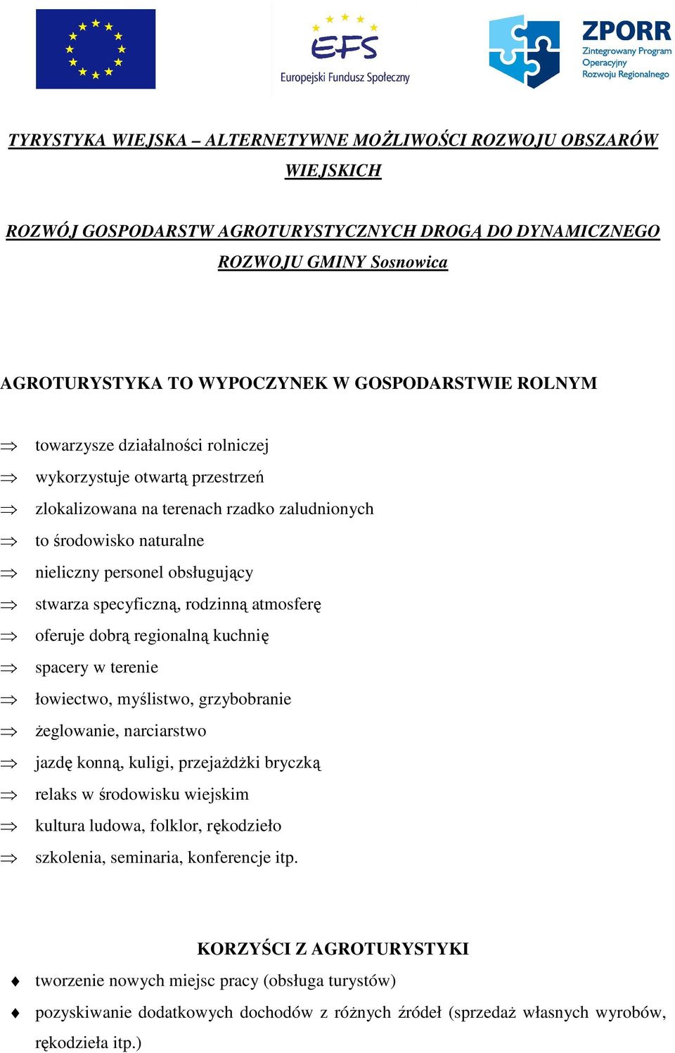 rodzinną atmosferę oferuje dobrą regionalną kuchnię spacery w terenie łowiectwo, myślistwo, grzybobranie Ŝeglowanie, narciarstwo jazdę konną, kuligi, przejaŝdŝki bryczką relaks w środowisku wiejskim