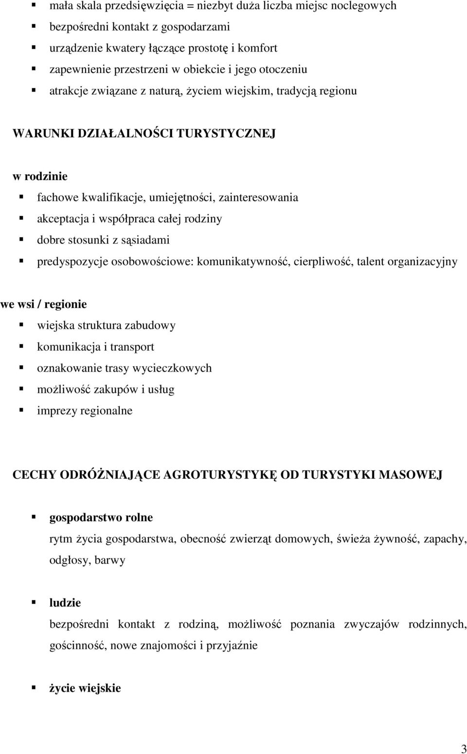 rodziny dobre stosunki z sąsiadami predyspozycje osobowościowe: komunikatywność, cierpliwość, talent organizacyjny we wsi / regionie wiejska struktura zabudowy komunikacja i transport oznakowanie