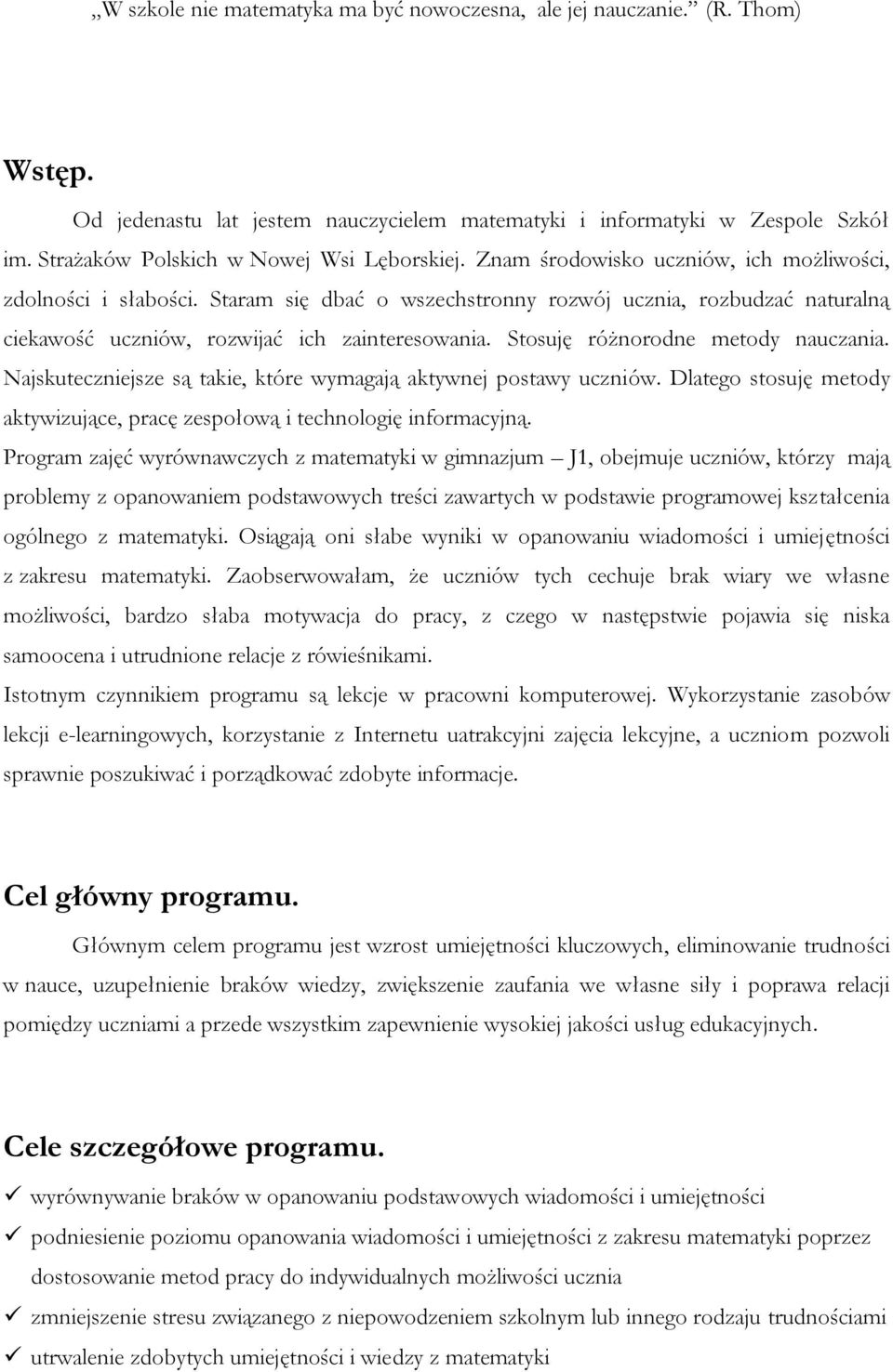 Staram się dbać o wszechstronny rozwój ucznia, rozbudzać naturalną ciekawość uczniów, rozwijać ich zainteresowania. Stosuję różnorodne metody nauczania.