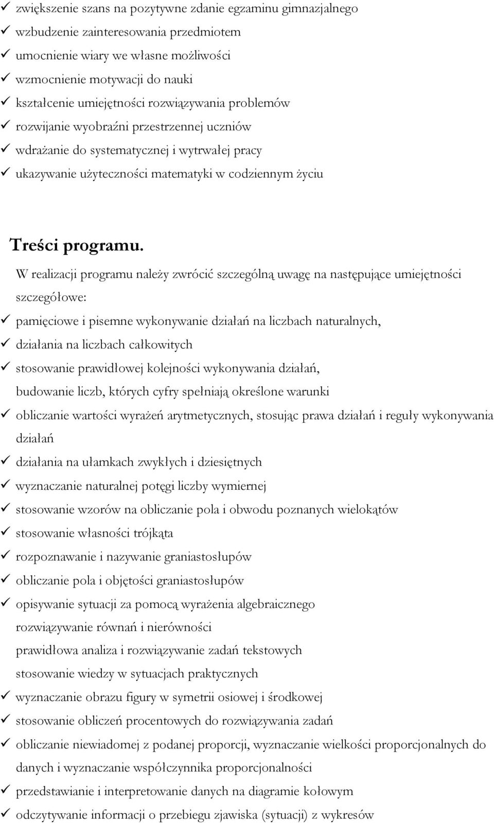 W realizacji programu należy zwrócić szczególną uwagę na następujące umiejętności szczegółowe: pamięciowe i pisemne wykonywanie działań na liczbach naturalnych, działania na liczbach całkowitych